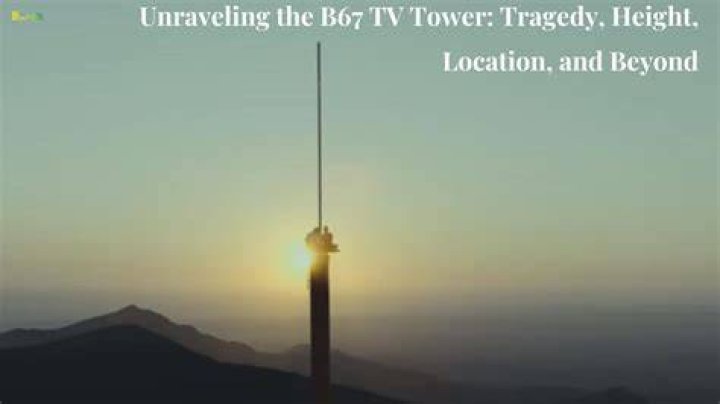 "B67 TV Tower Tragedy A Look at B67 TV Tower's Height, Location, and