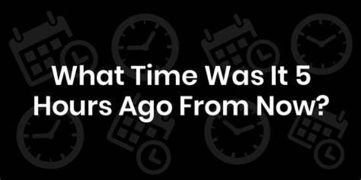 Understanding Time: What Time Was It 5 Hours Ago?